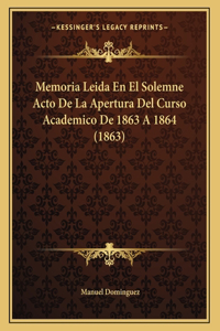 Memoria Leida En El Solemne Acto De La Apertura Del Curso Academico De 1863 A 1864 (1863)