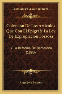 Coleccion De Los Articulos Que Con El Epigrafe La Ley De Expropiacion Forzosa