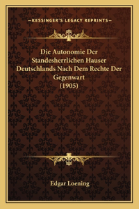 Die Autonomie Der Standesherrlichen Hauser Deutschlands Nach Dem Rechte Der Gegenwart (1905)