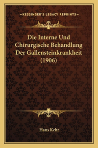 Interne Und Chirurgische Behandlung Der Gallensteinkrankheit (1906)