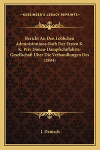 Bericht An Den Loblichen Administrations-Rath Der Ersten K. K. Priv Donau-Dampfschiffahrts-Gesellschaft Uber Die Verhandlungen Des (1894)