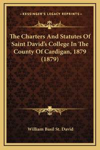 The Charters And Statutes Of Saint David's College In The County Of Cardigan, 1879 (1879)