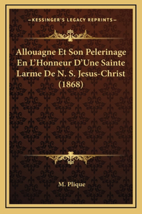 Allouagne Et Son Pelerinage En L'Honneur D'Une Sainte Larme De N. S. Jesus-Christ (1868)