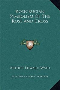Rosicrucian Symbolism Of The Rose And Cross