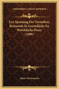 Uyt-Spanning Der Vernuften, Bestaende In Geestelijcke En Wereltlijcke Poesy (1686)