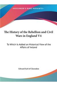 The History of the Rebellion and Civil Wars in England V4