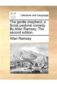 The Gentle Shepherd; A Scots Pastoral Comedy. by Allan Ramsay. the Second Edition.