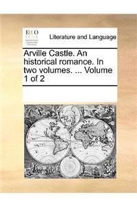 Arville Castle. An historical romance. In two volumes. ... Volume 1 of 2