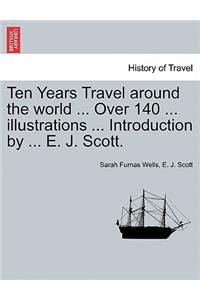 Ten Years Travel Around the World ... Over 140 ... Illustrations ... Introduction by ... E. J. Scott.