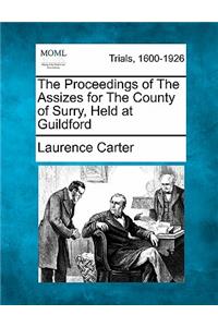 The Proceedings of the Assizes for the County of Surry, Held at Guildford