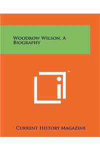 Woodrow Wilson, a Biography