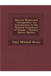 Materia Medica and Therapeutics: An Introduction to the Rational Treatment of Disease - Primary Source Edition