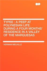 Typee: A Peep at Polynesian Life. During a Four Months' Residence in a Valley of the Marquesas