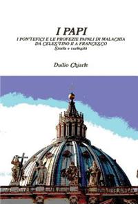 I Papi - I Pontefici E Le Profezie Papali Di Malachia Da Celestino II A Francesco - Storia e Curiosita