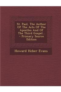 St. Paul, the Author of the Acts of the Apostles and of the Third Gospel... - Primary Source Edition