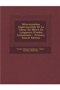 Determination Experimentale de La Valeur Du Metre En Longueurs D'Ondes Lumineuses - Primary Source Edition