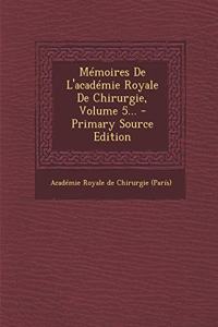 Mémoires de l'Académie Royale de Chirurgie, Volume 5... - Primary Source Edition