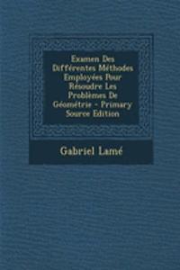 Examen Des Differentes Methodes Employees Pour Resoudre Les Problemes de Geometrie - Primary Source Edition