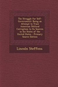 The Struggle for Self-Government: Being an Attempt to Trace American Political Corruption to Its Sources in Six States of the United States