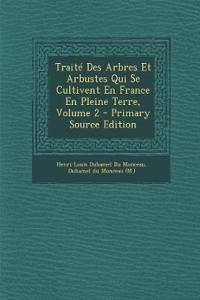 Traité Des Arbres Et Arbustes Qui Se Cultivent En France En Pleine Terre, Volume 2