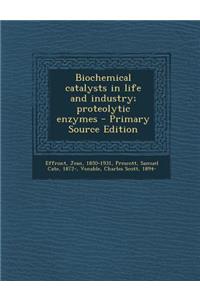 Biochemical Catalysts in Life and Industry; Proteolytic Enzymes - Primary Source Edition