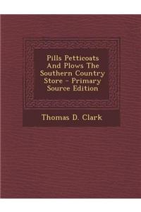 Pills Petticoats and Plows the Southern Country Store - Primary Source Edition