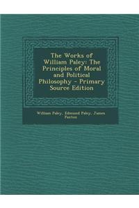 The Works of William Paley: The Principles of Moral and Political Philosophy