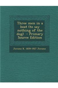 Three Men in a Boat (to Say Nothing of the Dog) - Primary Source Edition
