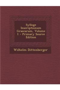 Sylloge Inscriptionum Graecarum, Volume 1 - Primary Source Edition
