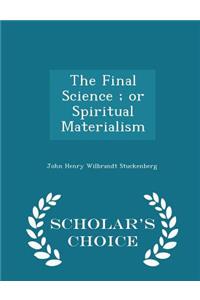 The Final Science; Or Spiritual Materialism - Scholar's Choice Edition
