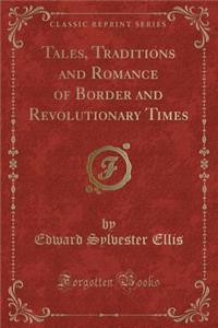 Tales, Traditions and Romance of Border and Revolutionary Times (Classic Reprint)