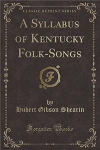 A Syllabus of Kentucky Folk-Songs (Classic Reprint)
