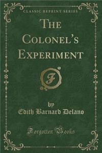 The Colonel's Experiment (Classic Reprint)