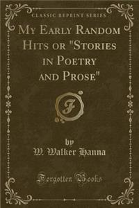 My Early Random Hits or Stories in Poetry and Prose (Classic Reprint)