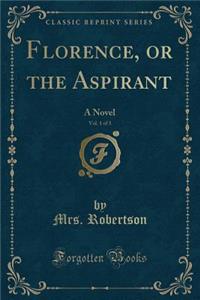 Florence, or the Aspirant, Vol. 1 of 3: A Novel (Classic Reprint)