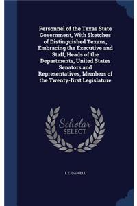 Personnel of the Texas State Government, With Sketches of Distinguished Texans, Embracing the Executive and Staff, Heads of the Departments, United States Senators and Representatives, Members of the Twenty-first Legislature