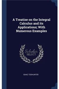 A Treatise on the Integral Calculus and its Applications; With Numerous Examples