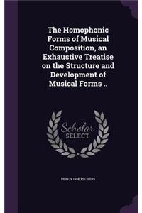 The Homophonic Forms of Musical Composition, an Exhaustive Treatise on the Structure and Development of Musical Forms ..