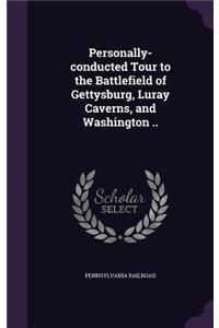 Personally-conducted Tour to the Battlefield of Gettysburg, Luray Caverns, and Washington ..
