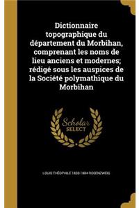 Dictionnaire topographique du département du Morbihan, comprenant les noms de lieu anciens et modernes; rédigé sous les auspices de la Société polymathique du Morbihan