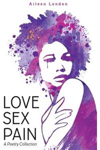 Love Sex Pain: A Poetry Collection