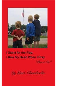 I Stand for the Flag, I Bow My Head When I Pray