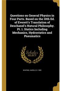 Questions on General Physics in Four Parts. Based on the 10th Ed. of Everett's Translation of Deschanel's Natural Philosophy. Pt. 1. Statics Including Mechanics, Hydrostatics and Pneumatics