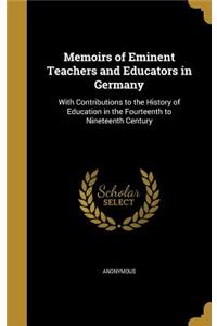 Memoirs of Eminent Teachers and Educators in Germany