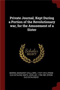 Private Journal, Kept During a Portion of the Revolutionary war, for the Amusement of a Sister