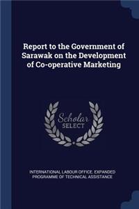 Report to the Government of Sarawak on the Development of Co-operative Marketing