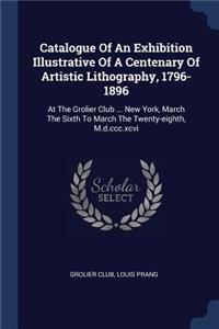 Catalogue Of An Exhibition Illustrative Of A Centenary Of Artistic Lithography, 1796-1896