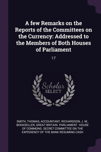 A few Remarks on the Reports of the Committees on the Currency