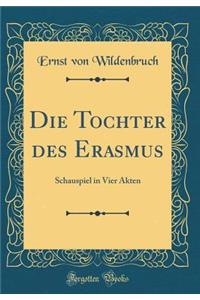 Die Tochter des Erasmus: Schauspiel in Vier Akten (Classic Reprint)