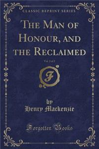The Man of Honour, and the Reclaimed, Vol. 2 of 2 (Classic Reprint)